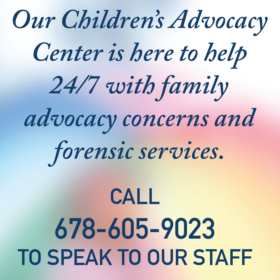 Our Children’s Advocacy Center is here to help 24/7 with family advocacy concerns and forensic services. Call 678-605-9023 to speak with our staff.