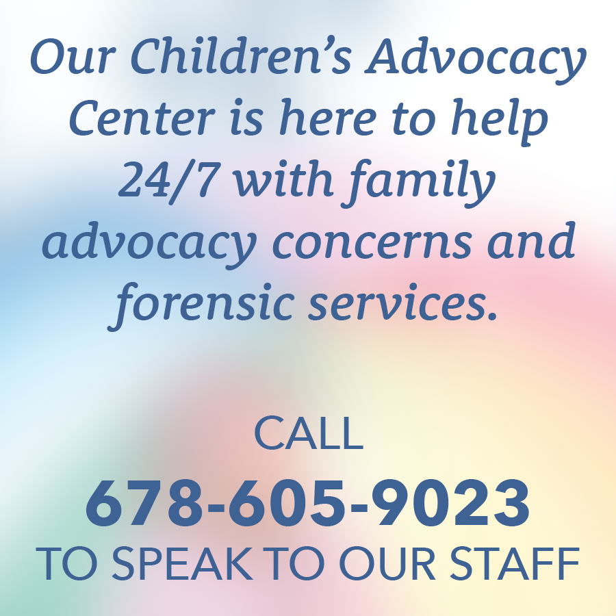 Our Children’s Advocacy Center is here to help 24/7 with family advocacy concerns and forensic services. Call 678-605-9023 to speak with our staff.